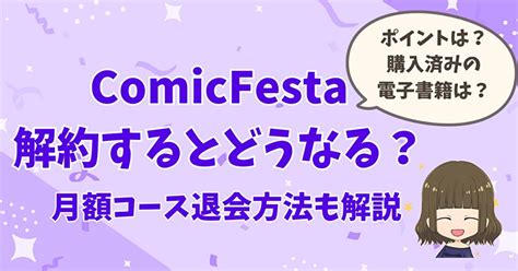 comicfesta 解約|ComicFestaを解約すると購入作品やポイントはどう。